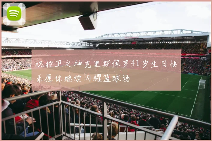 祝控卫之神克里斯保罗41岁生日快乐愿你继续闪耀篮球场