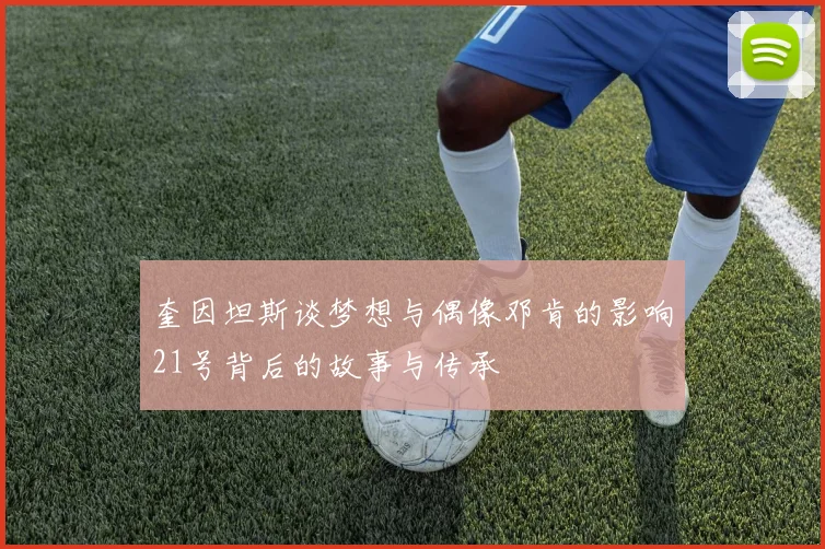 奎因坦斯谈梦想与偶像邓肯的影响21号背后的故事与传承