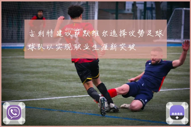 古利特建议萨默维尔选择攻势足球球队以实现职业生涯新突破